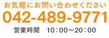 お気軽にお問い合わせください 042-489-9771 営業時間 10：00〜20：00